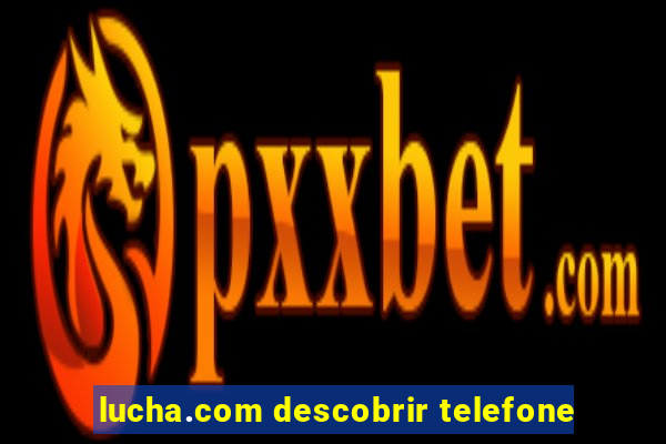 lucha.com descobrir telefone